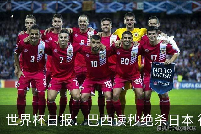 世界杯日报：巴西读秒绝杀日本 德国荷兰点球大战均出局